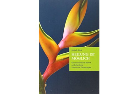 Heilung ist möglich - Hulda R. Clark